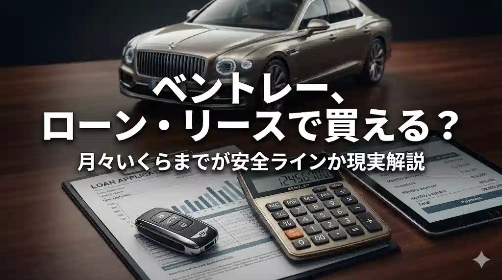 高級なデスクの上にベントレーの鍵、ローン申請書、電卓、タブレットが置かれている写真。背景にはベントレーの車体がぼけて写っている。中央に大きな白い文字で「ベントレー、ローン・リースで買える？」、その下に「月々いくらまでが安全ラインか現実解説」と書かれている。
